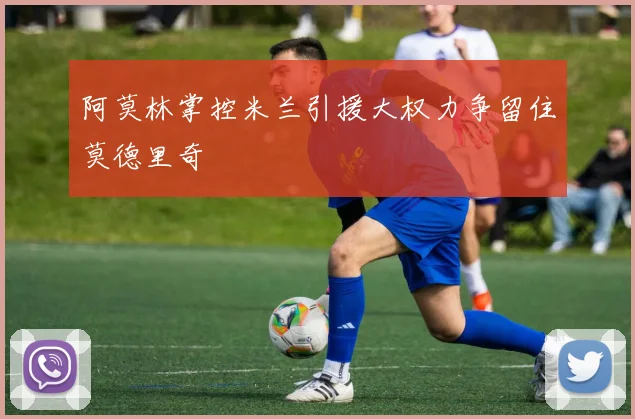 阿莫林掌控米兰引援大权力争留住莫德里奇